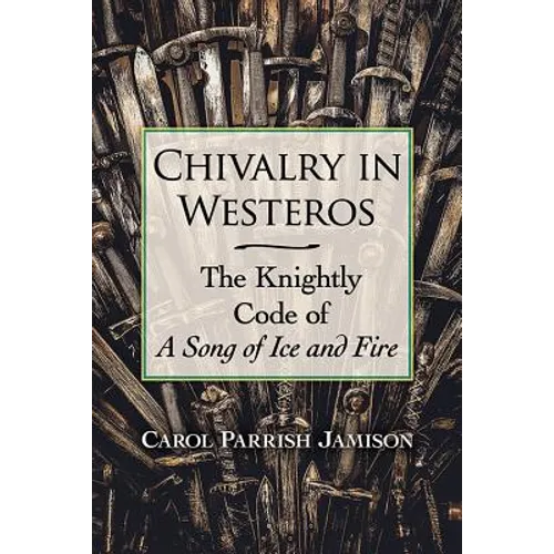 Chivalry in Westeros: The Knightly Code of A Song of Ice and Fire - Paperback