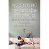 Parenting Toward the Kingdom - Paperback