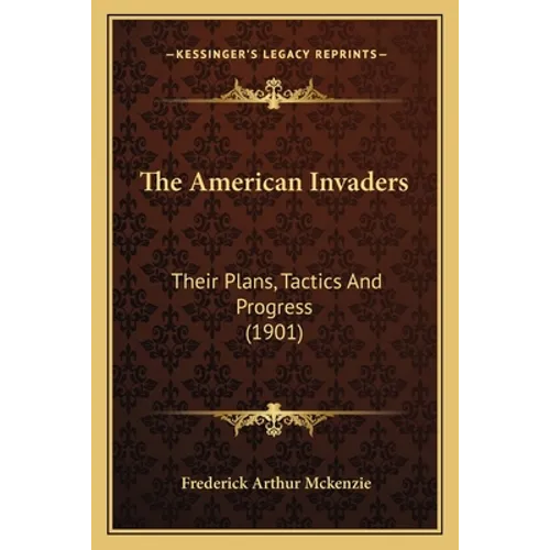 The American Invaders: Their Plans, Tactics And Progress (1901) - Paperback