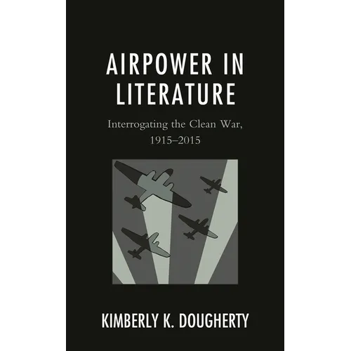 Airpower in Literature: Interrogating the Clean War, 1915-2015 - Hardcover