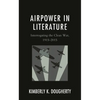 Airpower in Literature: Interrogating the Clean War, 1915-2015 - Hardcover