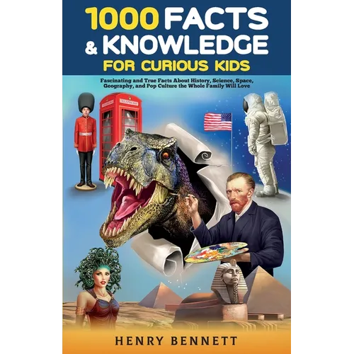 1000 Facts & Knowledge for Curious Kids: Fascinating and True Facts About History, Science, Space, Geography, and Pop Culture the Whole Family Will Lo - Paperback