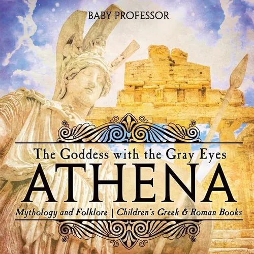 Athena: The Goddess with the Gray Eyes - Mythology and Folklore Children's Greek & Roman Books - Paperback