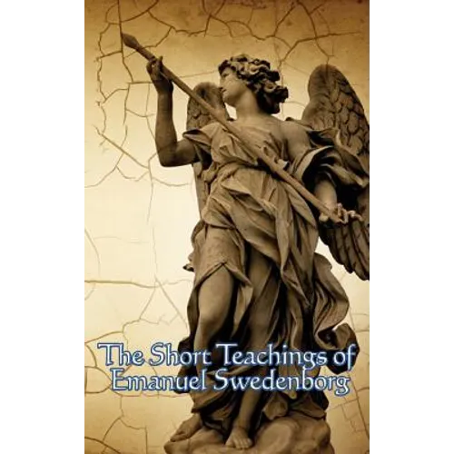 The Short Teachings of Emanuel Swedenborg: White Horse, Brief Exposition, De Verbo, God the Savior, Interaction of the Soul and Body - Hardcover