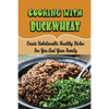 Cooking With Buckwheat: Create Unbelievable Healthy Dishes For You And Your Family - Paperback
