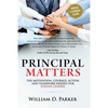 Principal Matters (Updated & Expanded): The Motivation, Action, Courage and Teamwork Needed for School Leaders - Paperback