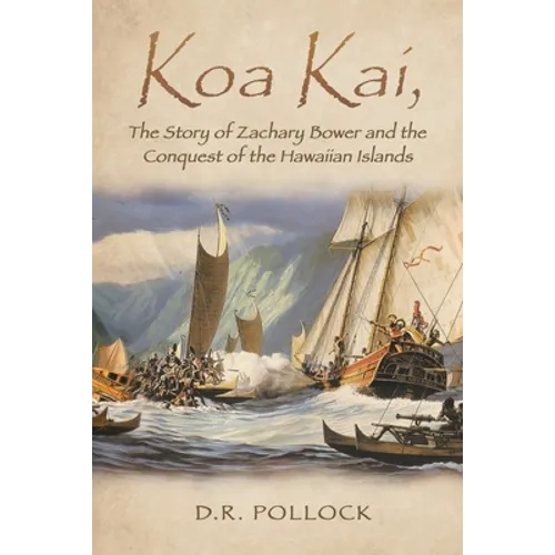 Koa Kai, The Story of Zachary Bower and the Conquest of the Hawaiian Islands - Paperback