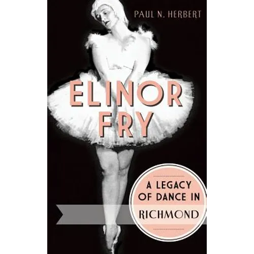 Elinor Fry: A Legacy of Dance in Richmond - Hardcover