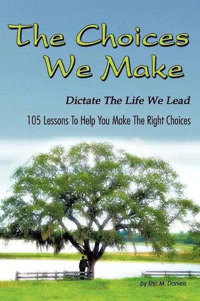 The Choices We Make Dictate the Life We Lead: 105 Lessons to Help You Make the Right Choices - Paperback