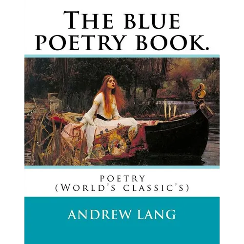 The blue poetry book. Edited By: Andrew Lang, illustrations By: H. J. Ford(1860-1941), and By: Lancelot Speed (1860-1931): poetry (World's classic's) - Paperback