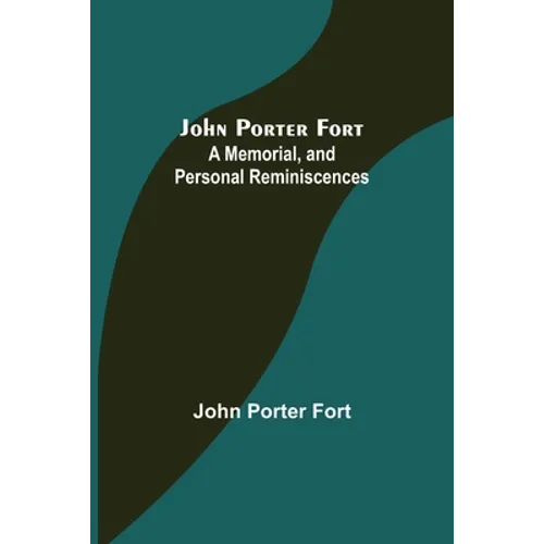John Porter Fort: A Memorial, and Personal Reminiscences - Paperback