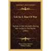 Life In A Man Of War: Scenes In Old Ironsides During Her Cruise In The Pacific (1841) - Paperback