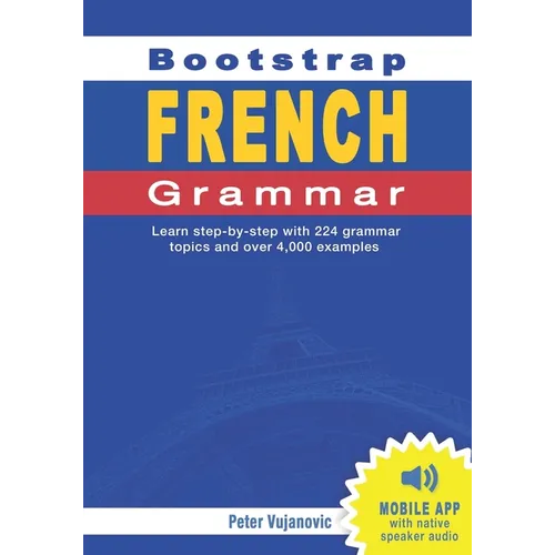 Bootstrap French Grammar: Learn with 224 step-by-step topics and 4000 example phrases - Paperback
