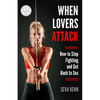 When Lovers Attack: How to Stop Fighting and Get Back to Sex - Paperback