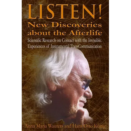 Listen! New Discoveries about the Afterlife: Scientific Research on Contact with the Invisible. Experiences of Instrumental TransCommunication (ITC) - Paperback