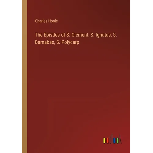 The Epistles of S. Clement, S. Ignatus, S. Barnabas, S. Polycarp - Paperback