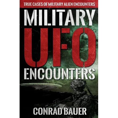 Military UFO Encounters: True Cases of Military Alien Encounters - Paperback