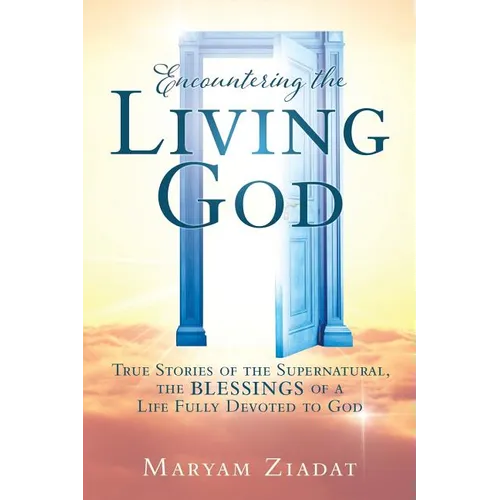 Encountering the Living God: True Stories of the Supernatural, the blessings Of A Life Fully Devoted to God - Paperback