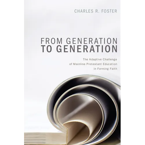 From Generation to Generation: The Adaptive Challenge of Mainline Protestant Education in Forming Faith - Hardcover