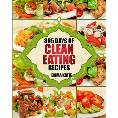 Clean Eating: 365 Days of Clean Eating Recipes (Clean Eating, Clean Eating Cookbook, Clean Eating Recipes, Clean Eating Diet, Health - Paperback