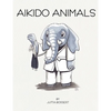 Aikido Animals: An illustrated safari through Aikido stereotypes - Paperback