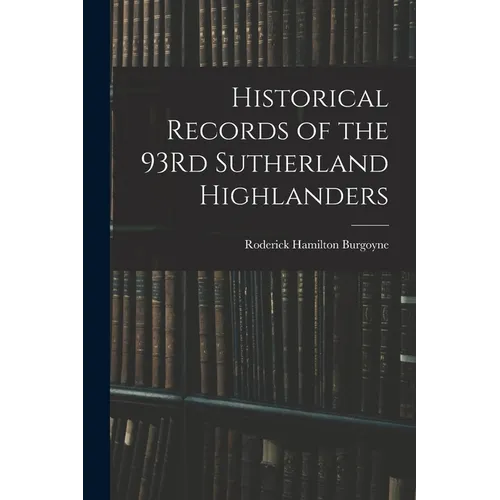 Historical Records of the 93Rd Sutherland Highlanders - Paperback