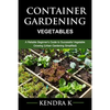 Container Gardening: A Reliable Beginner's Guide to Successful Vegetable Growing (Urban Gardening Simplified) - Paperback