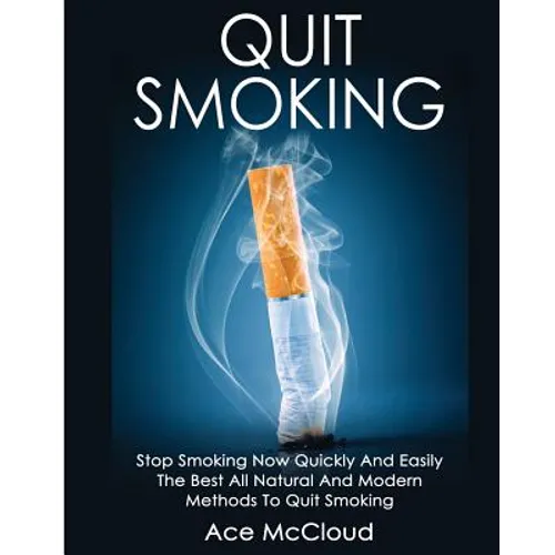 Quit Smoking: Stop Smoking Now Quickly And Easily: The Best All Natural And Modern Methods To Quit Smoking - Paperback