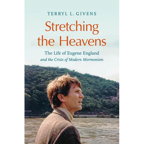 Stretching the Heavens: The Life of Eugene England and the Crisis of Modern Mormonism - Paperback