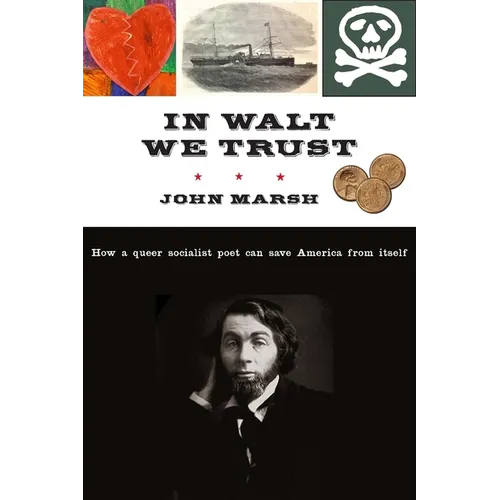 In Walt We Trust: How a Queer Socialist Poet Can Save America from Itself - Hardcover