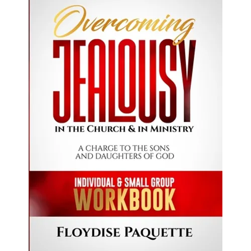 Overcoming Jealousy in the Church & in Ministry: A Charge to the Sons and Daughters of God, Individual & Small Group Workbook - Paperback