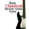 Easy Classical Electric Guitar Solos: Featuring Music of Brahms, Mozart, Beethoven, Tchaikovsky and Others. in Standard Notation and Tablature. - Paperback
