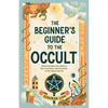 The Beginner's Guide to the Occult: Understanding the History, Key Concepts, and Practices of the Supernatural - Paperback