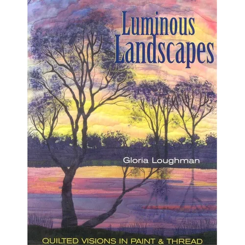 Luminous Landscapes: Quilted Visions in Paint & Thread - Paperback