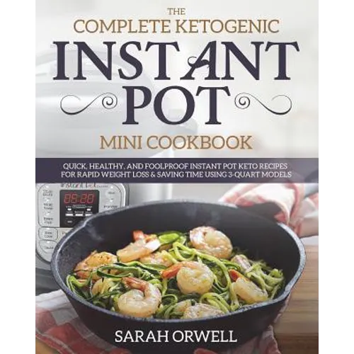 Instant Pot Mini Cookbook: The Complete Ketogenic Instant Pot Mini Cookbook - Quick, Healthy, and Foolproof Instant Pot Keto Recipes for Rapid We - Paperback