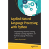 Applied Natural Language Processing with Python: Implementing Machine Learning and Deep Learning Algorithms for Natural Language Processing - Paperback