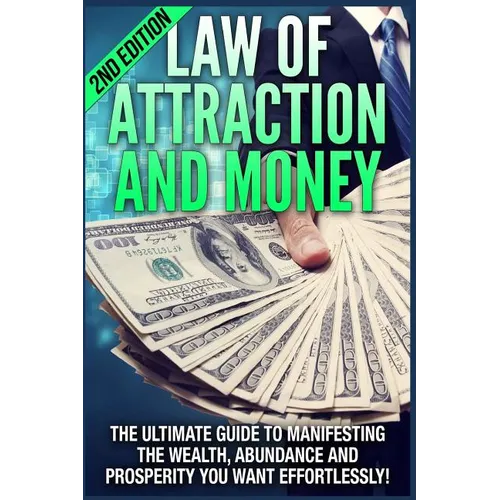 Law of Attraction and Money: The Ultimate Guide to Manifesting Wealth, Abundance and Prosperity You Want Effortlessly - Paperback