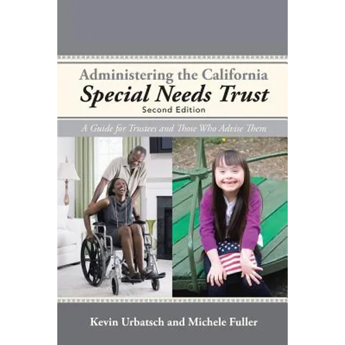 Administering the California Special Needs Trust: A Guide for Trustees and Those Who Advise Them - Paperback
