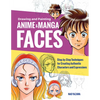 Drawing and Painting Anime and Manga Faces: Step-By-Step Techniques for Creating Authentic Characters and Expressions - Paperback