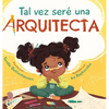 Tal vez seré una Arquitecta: Maybe I'll be an Architect (Spanish Edition) - Hardcover