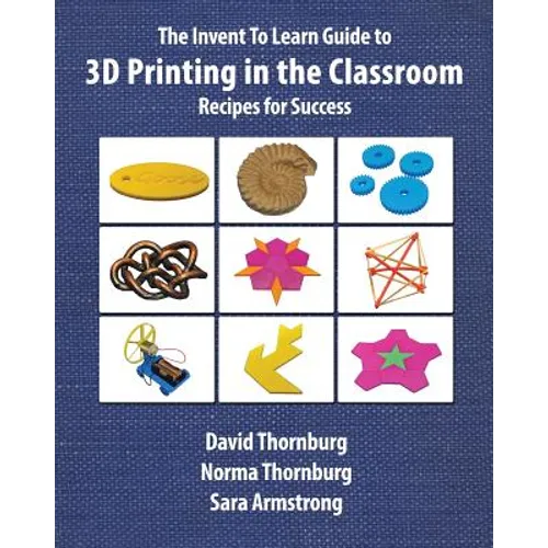 The Invent To Learn Guide to 3D Printing in the Classroom: Recipes for Success - Paperback