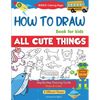 How To Draw Book For Kids: Easy Step by Step Guide To Drawing All Things Cute Animals, Vehicles, Sea Creatures, Space, Robots, Monsters, Birds & Fruit - Paperback