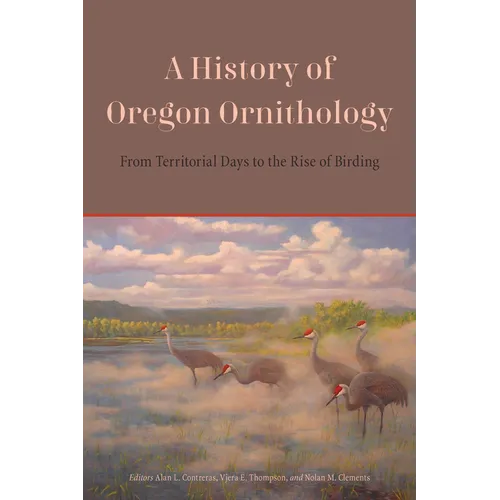 A History of Oregon Ornithology: From Territorial Days to the Rise of Birding - Paperback