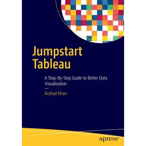 Jumpstart Tableau: A Step-By-Step Guide to Better Data Visualization - Paperback