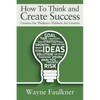 How To Think and Create Success: Creators Are Thinkers-Thinkers Are Creators - Paperback