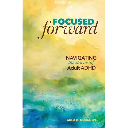 Focused Forward: Navigating the Storms of Adult ADHD - Paperback
