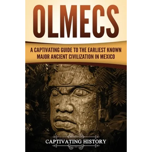Olmecs: A Captivating Guide to the Earliest Known Major Ancient Civilization in Mexico - Paperback