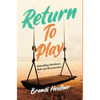Return To Play: Rebuilding Resilience, Risk and Reconnection - Hardcover