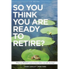 So You Think You Are Ready to Retire? US Version: What You REALLY Want To Know Before You Take The Leap! - Paperback