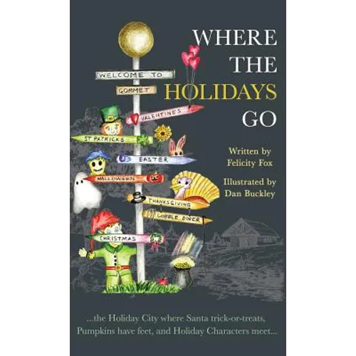 Where the Holidays Go: ...the Holiday City where Santa trick-or-treats, Pumpkins have feet, and Holiday Characters meet... - Hardcover